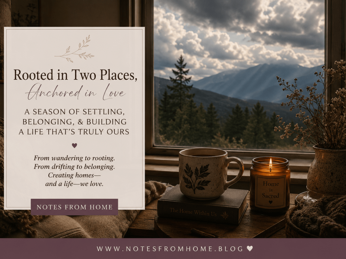 Rooted in Two Places, Anchored in Love:&nbsp; A Season of Settling, Belonging, and Building a Life That’s Truly&nbsp;Ours